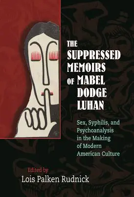 Les mémoires supprimées de Mabel Dodge Luhan : Sexe, syphilis et psychanalyse dans la construction de la culture américaine moderne - The Suppressed Memoirs of Mabel Dodge Luhan: Sex, Syphilis, and Psychoanalysis in the Making of Modern American Culture