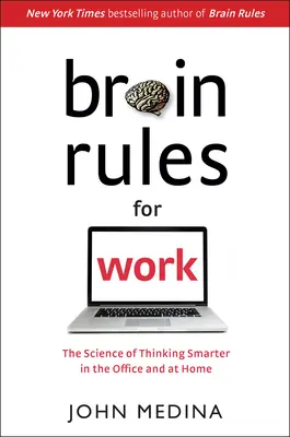 Les règles du cerveau au travail : La science pour penser plus intelligemment au bureau et à la maison - Brain Rules for Work: The Science of Thinking Smarter in the Office and at Home