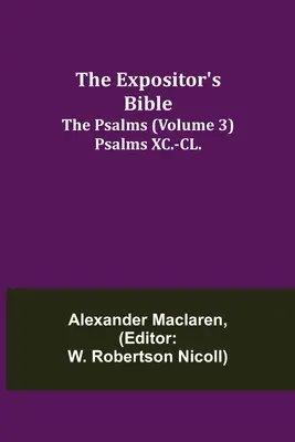 La Bible de l'Exposant : Les Psaumes (Volume 3) Psaumes XC.-CL. - The Expositor's Bible: The Psalms (Volume 3) Psalms XC.-CL.