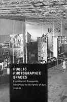 Espaces publics photographiques - Expositions de propagande, de Pressa à La famille de l'homme, 1928-55 - Public Photographic Spaces - Propaganda Exhibitions from Pressa to The Family of Man, 1928-55