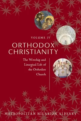 Christianisme orthodoxe Volume IV : Le culte et la vie liturgique de l'Église orthodoxe - Orthodox Christianity Volume IV: The Worship and Liturgical Life of the Orthodox Church