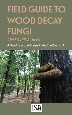 Guide de terrain sur les champignons de pourriture du bois sur les arbres de Floride - Field Guide to Wood Decay Fungi on Florida Trees