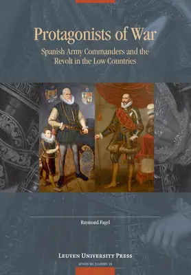 Protagonistes de la guerre : les commandants de l'armée espagnole et la révolte des Pays-Bas - Protagonists of War: Spanish Army Commanders and the Revolt in the Low Countries