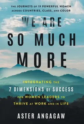 Nous sommes bien plus que cela : Intégrer les 7 dimensions du succès pour que les femmes leaders s'épanouissent au travail et dans la vie - We Are So Much More: Integrating the 7 Dimensions of Success for Women Leaders to Thrive at Work and in Life