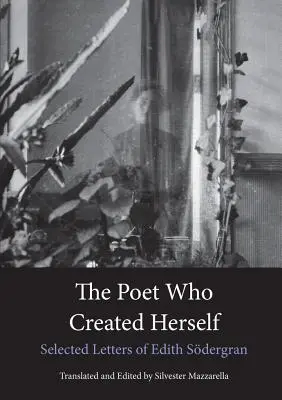 La poétesse qui s'est créée elle-même : Lettres choisies d'Edith Sdergran - The Poet Who Created Herself: Selected Letters of Edith Sdergran