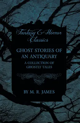 Histoires de fantômes d'un antiquaire - Une collection d'histoires de fantômes (Classiques de la Fantasy et de l'Horreur) - Ghost Stories of an Antiquary - A Collection of Ghostly Tales (Fantasy and Horror Classics)