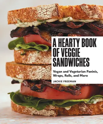 Un livre copieux de sandwichs végétariens : Paninis végétaliens et végétariens, wraps, rouleaux, et plus encore - A Hearty Book of Veggie Sandwiches: Vegan and Vegetarian Paninis, Wraps, Rolls, and More