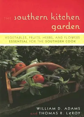 Le jardin de la cuisine du sud : Les légumes, les fruits, les herbes et les fleurs essentiels à la cuisine du Sud - The Southern Kitchen Garden: Vegetables, Fruits, Herbs, and Flowers Essential for the Southern Cook