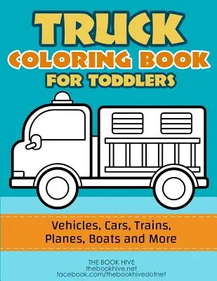 Coloriage de camions : Le livre de coloriage des camions pour les tout-petits / Véhicules, voitures, trains, avions, bateaux et bien d'autres choses encore. - Truck Coloring: Truck Coloring Book for Toddlers / Vehicles, Cars, Trains, Planes, Boats and more Preschool Drawing