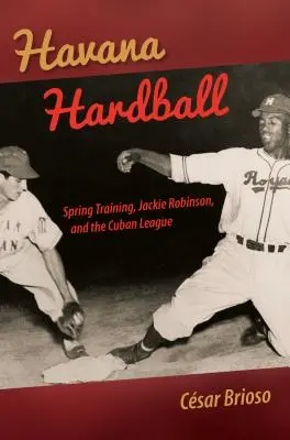 Havana Hardball : L'entraînement de printemps, Jackie Robinson et la Ligue cubaine - Havana Hardball: Spring Training, Jackie Robinson, and the Cuban League