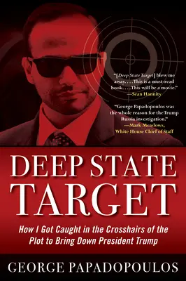 La cible de l'État profond : comment j'ai été pris dans le collimateur du complot visant à faire tomber le président Trump - Deep State Target: How I Got Caught in the Crosshairs of the Plot to Bring Down President Trump