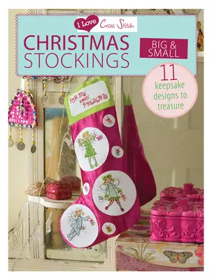 I Love Cross Stitch - Christmas Stockings Big & Small : 11 Keepsake Designs to Treasure (en anglais) - I Love Cross Stitch - Christmas Stockings Big & Small: 11 Keepsake Designs to Treasure