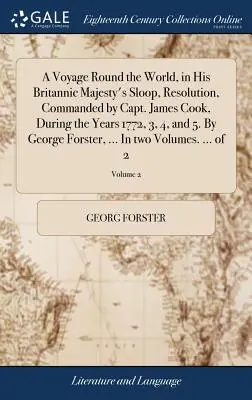 Un voyage autour du monde, dans le sloop de Sa Majesté britannique, Resolution, commandé par le capitaine James Cook, au cours des années 1772, 3, 4 et 5. Par George F - A Voyage Round the World, in His Britannic Majesty's Sloop, Resolution, Commanded by Capt. James Cook, During the Years 1772, 3, 4, and 5. By George F