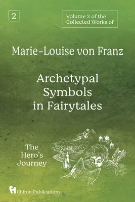 Volume 2 des Œuvres complètes de Marie-Louise von Franz : Les symboles archétypaux dans les contes de fées : Le voyage du héros - Volume 2 of the Collected Works of Marie-Louise von Franz: Archetypal Symbols in Fairytales: The Hero's Journey