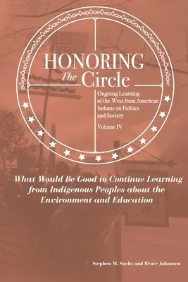 Honorer le cercle : L'apprentissage permanent des Indiens d'Amérique sur la politique et la société, Volume IV : Qu'est-ce qui serait bon de continuer à apprendre ? - Honoring the Circle: Ongoing Learning from American Indians on Politics and Society, Volume IV: What Would Be Good to Continue Learning fro