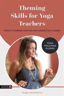 Theming Skills for Yoga Teachers : Des outils pour inspirer des cours créatifs et connectés - Theming Skills for Yoga Teachers: Tools to Inspire Creative and Connected Classes