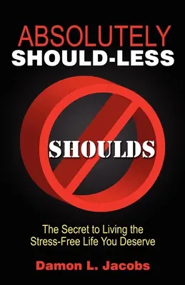 Absolument sans obligations : Le secret pour vivre la vie sans stress que vous méritez - Absolutely Should-Less: The Secret to Living the Stress-Free Life You Deserve