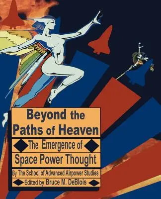 Au-delà des chemins du ciel : L'émergence de la pensée du pouvoir de l'espace - Beyond the Paths of Heaven: The Emergence of Space Power Thought