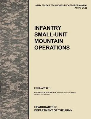 Infanterie Small-Unit Mountain Operations : Manuel officiel des tactiques, techniques et procédures (Attp) de l'armée américaine 3.21-50 - Infantry Small-Unit Mountain Operations: The Official U.S. Army Tactics, Techniques, and Procedures (Attp) Manual 3.21-50