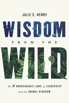 Sagesse de la nature : les neuf lois incassables du leadership dans le royaume des animaux - Wisdom from the Wild: The Nine Unbreakable Laws of Leadership from the Animal Kingdom