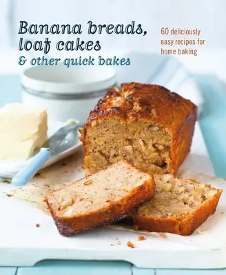 Banana Breads, Loaf Cakes & Other Quick Bakes : 60 recettes délicieusement faciles pour la pâtisserie domestique - Banana Breads, Loaf Cakes & Other Quick Bakes: 60 Deliciously Easy Recipes for Home Baking