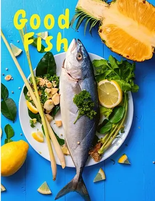 Le bon poisson : Recettes de poisson simples et rapides à cuisiner pour tout le monde, partout - Good Fish: Quick and Simple Fish Recipes to Cook for Everyone, Everywhere