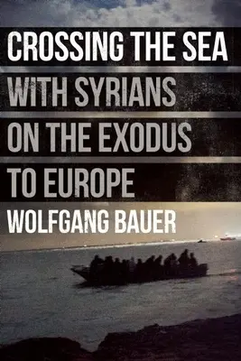 Traverser la mer : Avec les Syriens dans l'exode vers l'Europe - Crossing the Sea: With Syrians on the Exodus to Europe