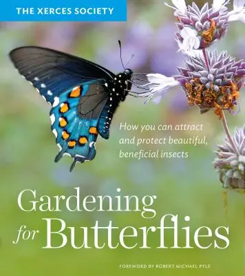 Gardening for Butterflies : Comment attirer et protéger les beaux insectes bénéfiques - Gardening for Butterflies: How You Can Attract and Protect Beautiful, Beneficial Insects