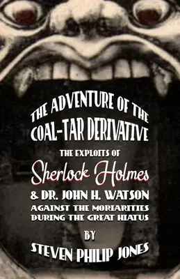 L'aventure du dérivé du goudron de houille : Les exploits de Sherlock Holmes et du Dr John H. Watson contre les Moriarties pendant le Grand Hiatus - The Adventure of the Coal-Tar Derivative: The Exploits of Sherlock Holmes and Dr. John H. Watson against the Moriarties during the Great Hiatus