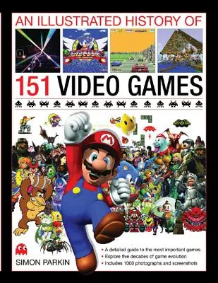 Histoire illustrée de 151 jeux vidéo : Un guide détaillé des jeux les plus importants - An Illustrated History of 151 Video Games: A Detailed Guide to the Most Important Games