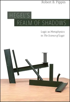 Le royaume des ombres de Hegel : La logique comme métaphysique dans La science de la logique« » » - Hegel's Realm of Shadows: Logic as Metaphysics in The Science of Logic