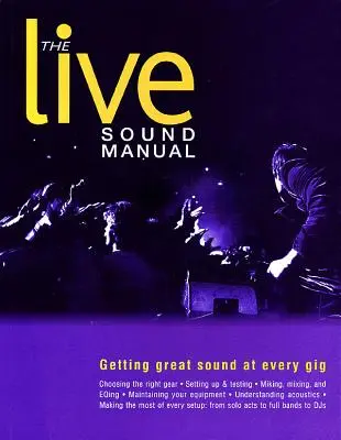 Le manuel du son en direct : Obtenir un son de qualité à chaque concert - The Live Sound Manual: Getting Great Sound at Every Gig