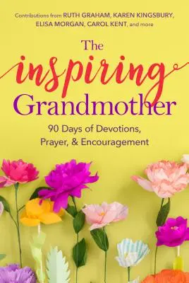 La grand-mère inspirante : 90 jours de dévotions, de prières et d'encouragements - The Inspiring Grandmother: 90 Days of Devotions, Prayer & Encouragement