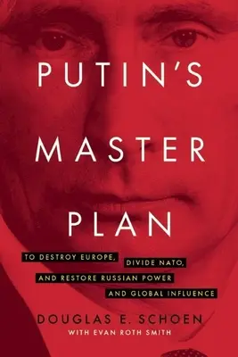 Le plan directeur de Poutine : Détruire l'Europe, diviser l'OTAN et restaurer la puissance et l'influence mondiale de la Russie - Putin's Master Plan: To Destroy Europe, Divide Nato, and Restore Russian Power and Global Influence