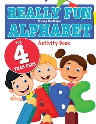 Alphabet vraiment amusant pour les enfants de 4 ans : Un abécédaire amusant et éducatif pour les enfants de 4 ans. - Really Fun Alphabet For 4 Year Olds: A fun & educational alphabet activity book for four year old children