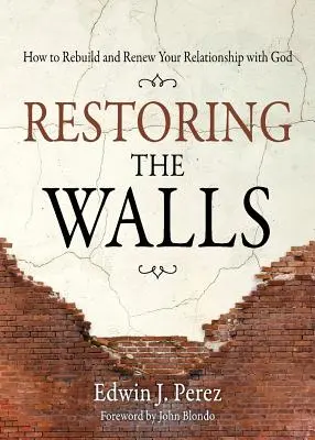 Restaurer les murs : Comment reconstruire et renouveler votre relation avec Dieu - Restoring the Walls: How to Rebuild and Renew Your Relationship with God