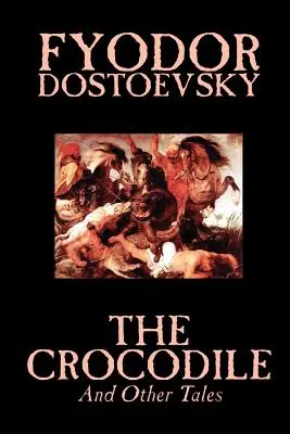 Le Crocodile et autres contes de Fiodor Mikhaïlovitch Dostoïevski, Fiction, Littéraire - The Crocodile and Other Tales by Fyodor Mikhailovich Dostoevsky, Fiction, Literary