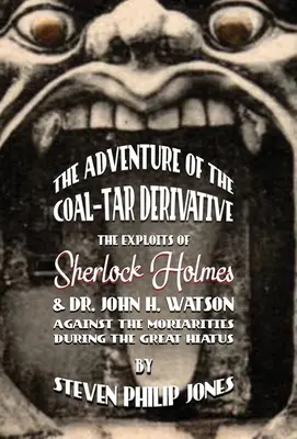 L'aventure du dérivé du goudron de houille : Les exploits de Sherlock Holmes et du Dr. John H. Watson contre les Moriarties pendant le Grand Hiatus - The Adventure of the Coal-Tar Derivative: The Exploits of Sherlock Holmes and Dr. John H. Watson against the Moriarties during the Great Hiatus