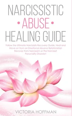 Guide de guérison de l'abus narcissique : Suivez le guide ultime de guérison des narcissiques, guérissez et passez à autre chose après une relation émotionnelle abusive ! Récupérez de l'abus - Narcissistic Abuse Healing Guide: Follow the Ultimate Narcissists Recovery Guide, Heal and Move on from an Emotional Abusive Relationship! Recover fro