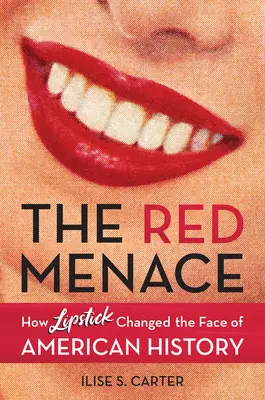 La menace rouge : comment le rouge à lèvres a changé le visage de l'histoire américaine - The Red Menace: How Lipstick Changed the Face of American History