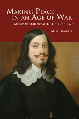 Faire la paix à l'ère de la guerre : l'empereur Ferdinand III (1608-1657) - Making Peace in an Age of War: Emperor Ferdinand III (1608-1657)
