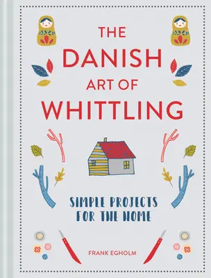 L'art danois du couteau : Des projets simples pour la maison - The Danish Art of Whittling: Simple Projects for the Home