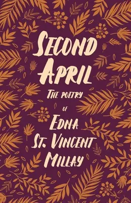 Second April - Poésie d'Edna St. Vincent Millay;Avec une biographie de Carl Van Doren - Second April - The Poetry of Edna St. Vincent Millay;With a Biography by Carl Van Doren