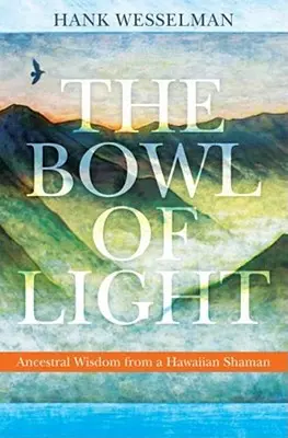 Le bol de lumière : Sagesse ancestrale d'un chaman hawaïen - The Bowl of Light: Ancestral Wisdom from a Hawaiian Shaman