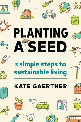 Planter une graine : trois étapes simples pour un mode de vie durable - Planting a Seed: Three Simple Steps to Sustainable Living