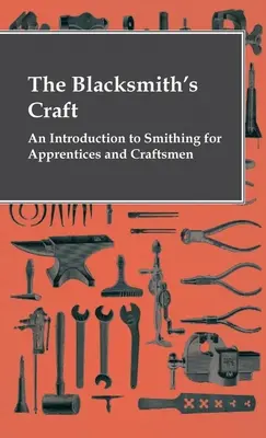 Le métier de forgeron - Une introduction à la forge pour les apprentis et les artisans - The Blacksmith's Craft - An Introduction To Smithing For Apprentices And Craftsmen