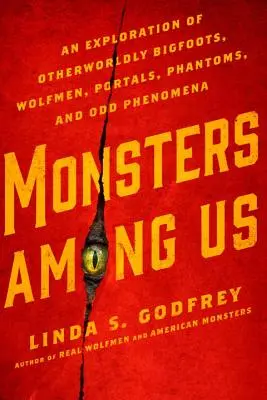 Les monstres parmi nous : Une exploration des bigfoots, des hommes-loups, des portails, des fantômes et des phénomènes étranges de l'autre monde - Monsters Among Us: An Exploration of Otherworldly Bigfoots, Wolfmen, Portals, Phantoms, and Odd Phenomena