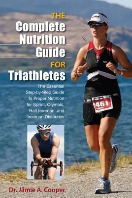 Guide complet de nutrition pour les triathlètes : Le guide essentiel, étape par étape, de la bonne nutrition pour les distances sprint, olympique, demi-Ironman et Ironman. - Complete Nutrition Guide for Triathletes: The Essential Step-By-Step Guide to Proper Nutrition for Sprint, Olympic, Half Ironman, and Ironman Distance