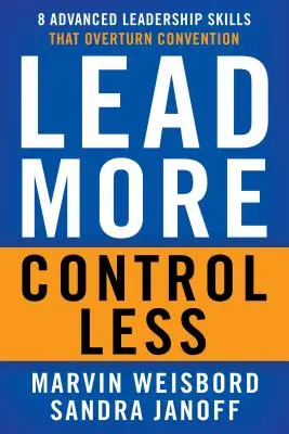 Diriger plus, contrôler moins : 8 compétences avancées en matière de leadership qui renversent les conventions - Lead More, Control Less: 8 Advanced Leadership Skills That Overturn Convention