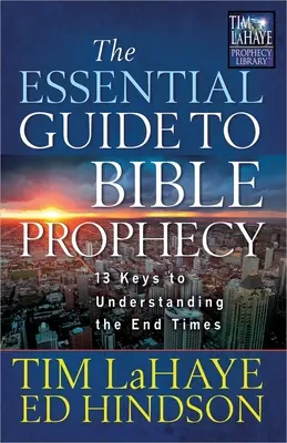 Le guide essentiel de la prophétie biblique : 13 clés pour comprendre la fin des temps - The Essential Guide to Bible Prophecy: 13 Keys to Understanding the End Times